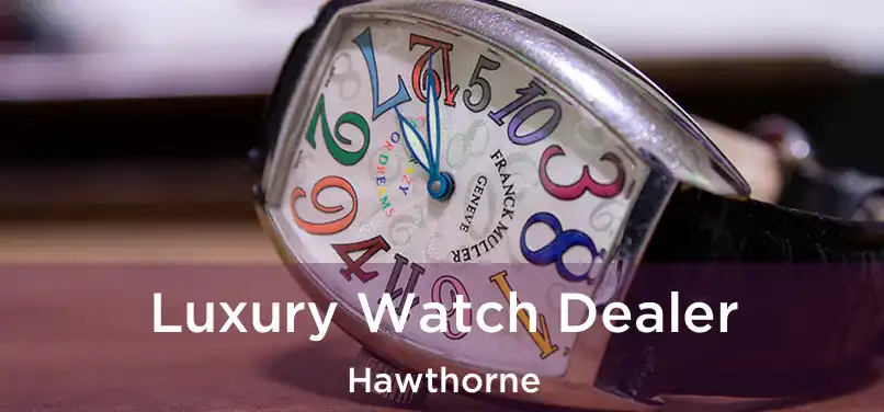 Luxury Watch Dealer Hawthorne